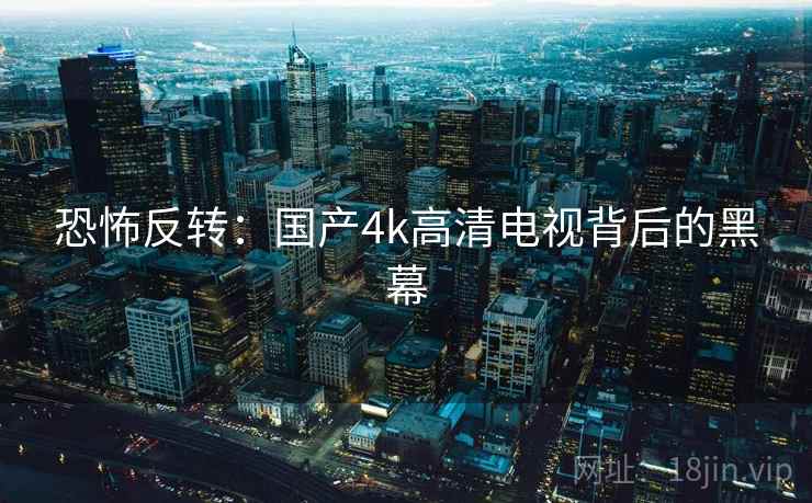 恐怖反转：国产4k高清电视背后的黑幕  第2张