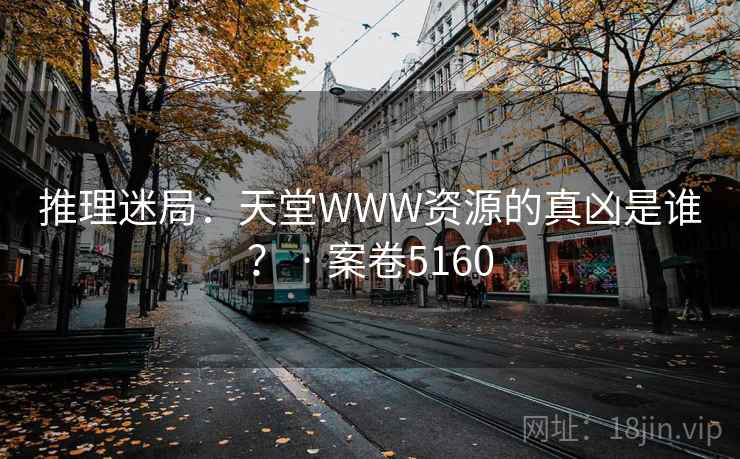 推理迷局：天堂WWW资源的真凶是谁？ · 案卷5160  第2张