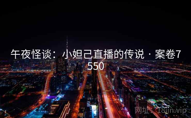 午夜怪谈：小妲己直播的传说 · 案卷7550  第2张
