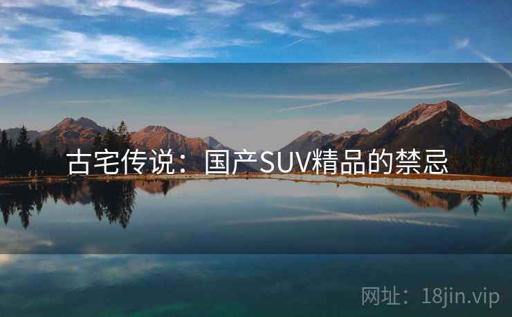 古宅传说：国产SUV精品的禁忌  第2张