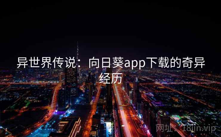 异世界传说：向日葵app下载的奇异经历  第2张