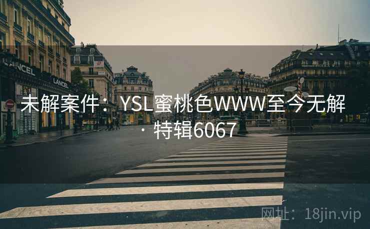 未解案件：YSL蜜桃色WWW至今无解 · 特辑6067  第1张