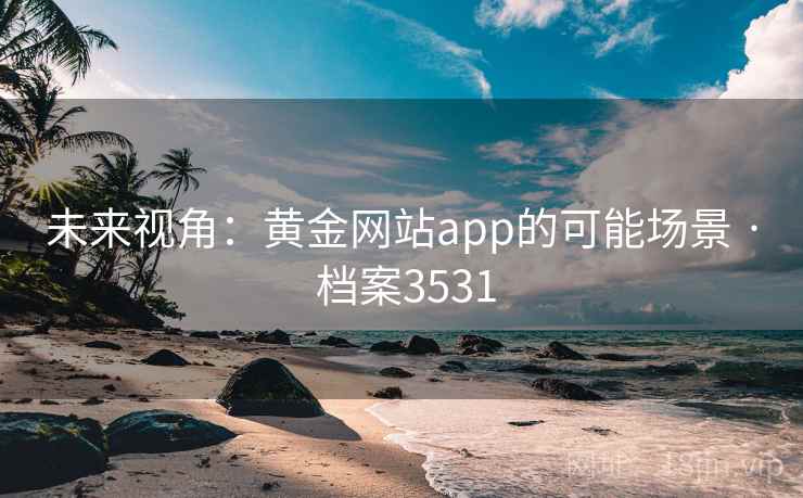 未来视角：黄金网站app的可能场景 · 档案3531