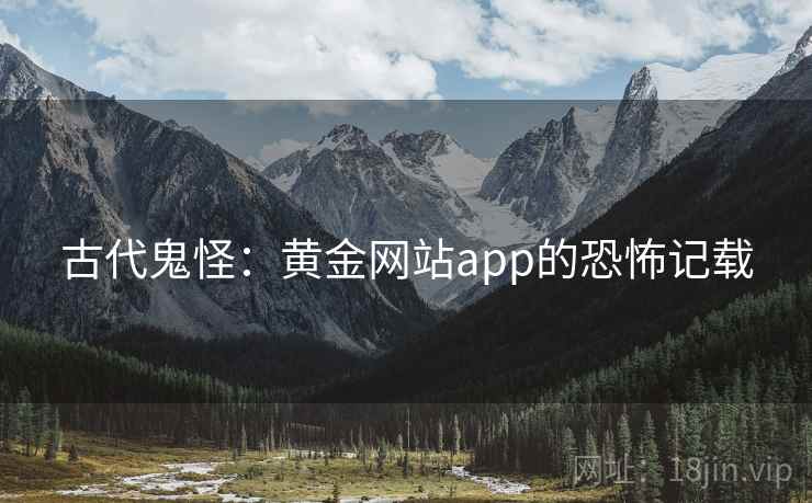 古代鬼怪：黄金网站app的恐怖记载  第1张