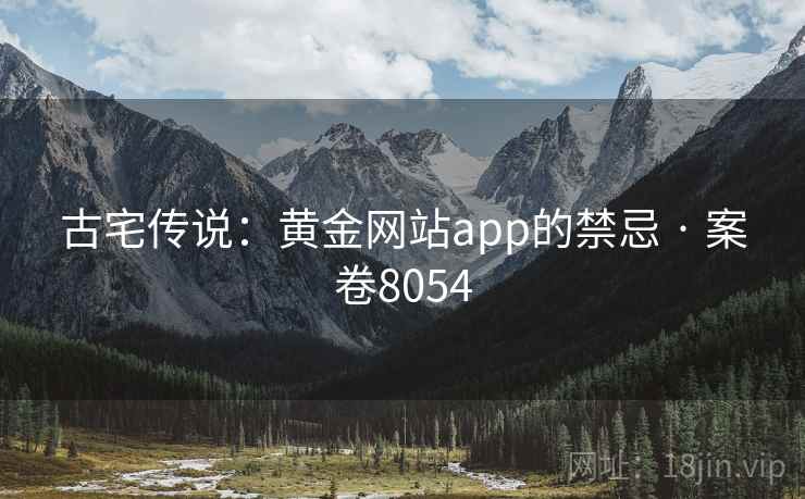 古宅传说：黄金网站app的禁忌 · 案卷8054  第1张