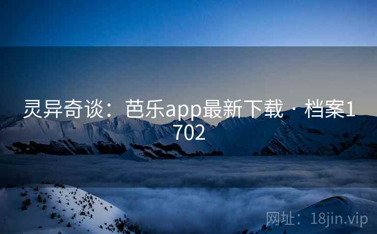 灵异奇谈：芭乐app最新下载 · 档案1702  第2张